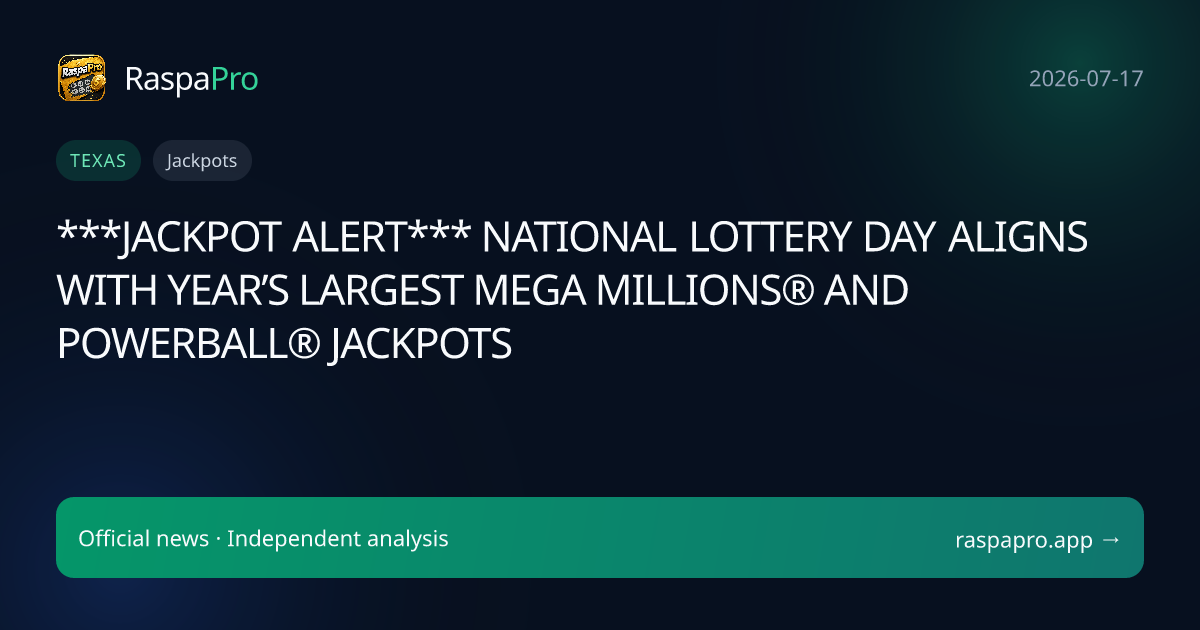 ***JACKPOT ALERT*** NATIONAL LOTTERY DAY ALIGNS WITH YEAR’S LARGEST MEGA MILLIONS® AND POWERBALL® JACKPOTS