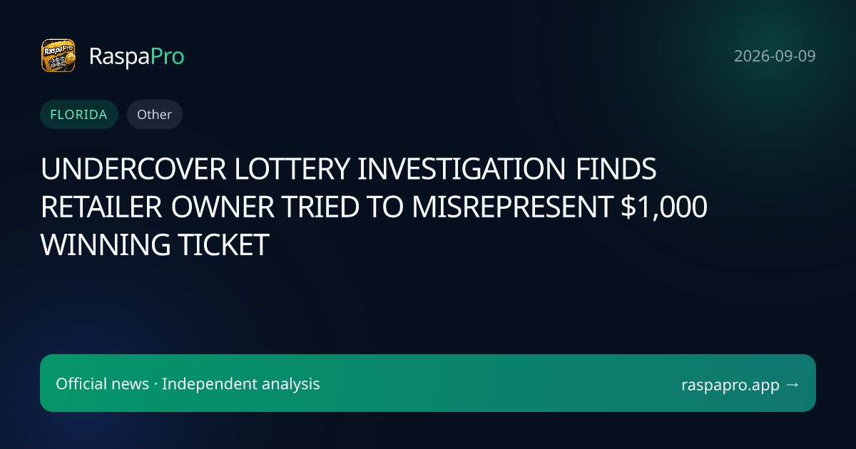 UNDERCOVER LOTTERY INVESTIGATION FINDS RETAILER OWNER TRIED TO MISREPRESENT $1,000 WINNING TICKET