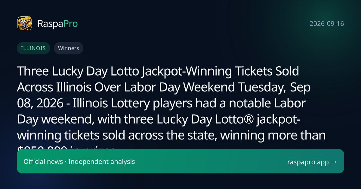 Three Lucky Day Lotto Jackpot-Winning Tickets Sold Across Illinois Over Labor Day Weekend Tuesday, Sep 08, 2026 - Illinois Lottery players had a notable Labor Day weekend, with three Lucky Day Lotto® jackpot-winning tickets sold across the state, winning more than $850,000 in prizes.
