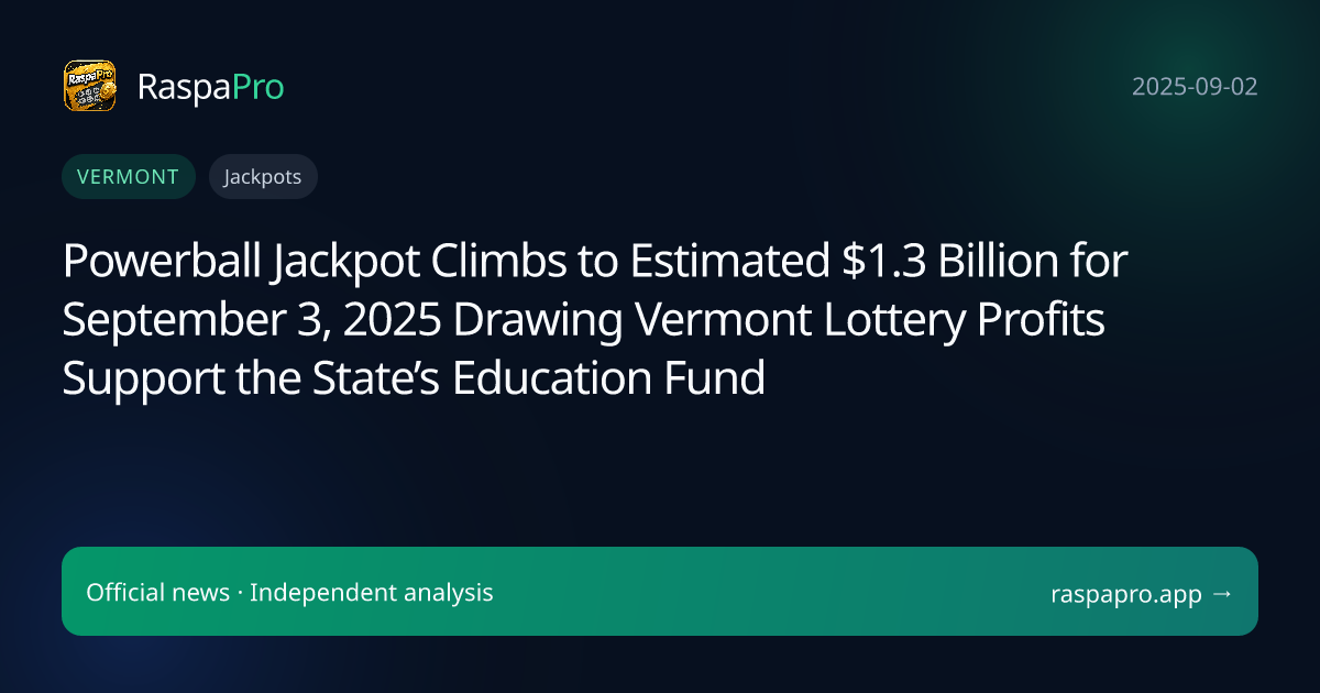 Powerball Jackpot Climbs to Estimated $1.3 Billion for September 3, 2025 Drawing Vermont Lottery Profits Support the State’s Education Fund